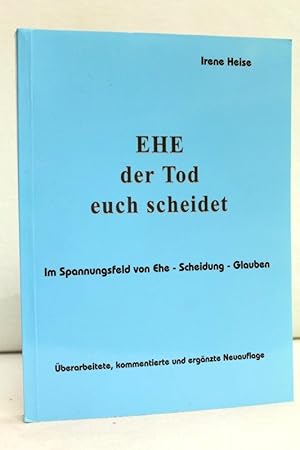 Ehe der Tod euch scheidet. Im Spannungsfeld von Ehe - Scheidung - Glauben.