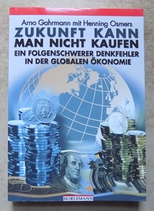 Bild des Verkufers fr Zukunft kann man nicht kaufen - Ein folgenschwerer Denkfehler in der globalen konomie. zum Verkauf von Antiquariat BcherParadies