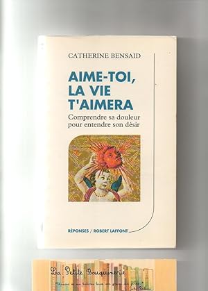 Seller image for Aime-toi, la vie t'aimera : Comprendre sa douleur pour entendre son dsir for sale by La Petite Bouquinerie