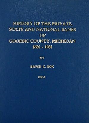 HISTORY OF THE PRIVATE, STATE AND NATIONAL BANKS OF GOGEBIC COUNTY, MICHIGAN. 1886-1984