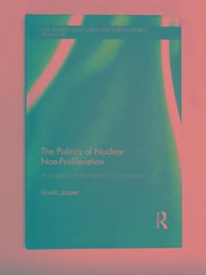 Seller image for The politics of nuclear non-proliferation: a pragmatist framework for analysis for sale by Cotswold Internet Books