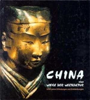 China - eine Wiege der Weltkultur. 5000 Jahre Erfindungen und Entdeckungen.