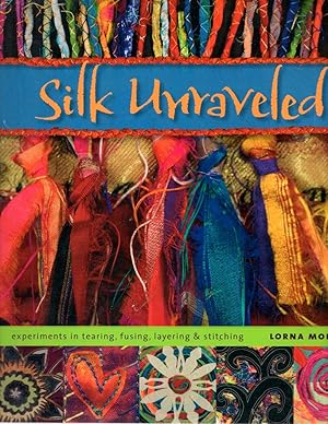 Image du vendeur pour Silk Unraveled experiments in tearing, fusing, layering and Stitching mis en vente par Book Booth