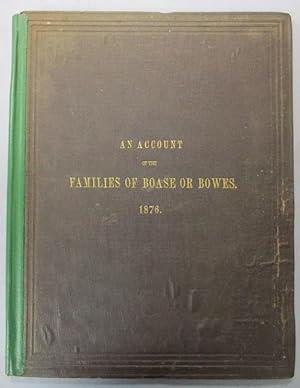 AN ACCOUNT OF THE FAMILIES OF BOASE OR BOWES, Originally residing at Paul and Madron in Cornwall;...