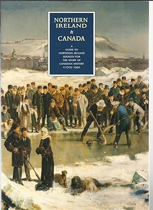 Northern Ireland and Canada A Guide to Northern Ireland Sources for the Study of Canadian History...