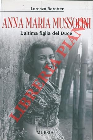 Anna Maria Mussolini. L'ultima figlia del Duce.