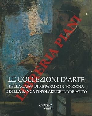 Bild des Verkufers fr Le collezioni d'arte della Cassa di Risparmio in Bologna e della Banca Popolare dell'Adriatico. zum Verkauf von Libreria Piani