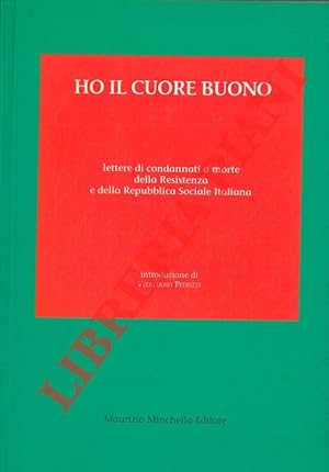 Ho il cuore buono. Lettere di condannati a morte della Resistenza e della Repubblica Sociale Ital...