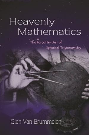 Imagen del vendedor de Heavenly Mathematics : The Forgotten Art of Spherical Trigonometry a la venta por GreatBookPrices
