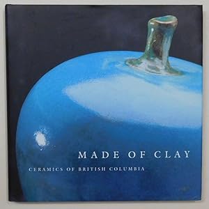 Bild des Verkufers fr Made of clay: Ceramics of British Columbia. zum Verkauf von Antiquariat Martin Barbian & Grund GbR