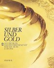 Silber und Gold : Augsburger Goldschmiedekunst für die Höfe Europas ; [Katalog zur gleichnamigen ...