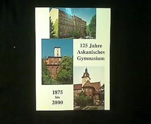 125 Jahre Askanisches Gymnasium und Askanische Oberschule 1875 bis 2000. Eine Chronik der Schule ...