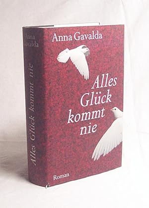 Bild des Verkufers fr Alles Glck kommt nie : Roman / Anna Gavalda. Aus dem Franz. von Ina Kronenberger zum Verkauf von Versandantiquariat Buchegger