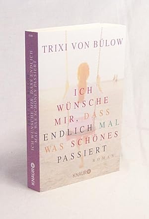 Seller image for Ich wnsche mir, dass endlich mal was Schnes passiert : Roman / Trixi von Blow for sale by Versandantiquariat Buchegger
