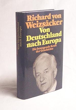 Bild des Verkufers fr Von Deutschland nach Europa : die bewegende Kraft der Geschichte / Richard von Weizscker zum Verkauf von Versandantiquariat Buchegger