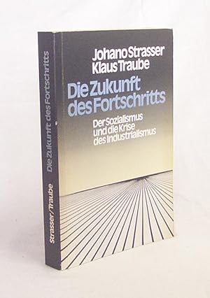 Seller image for Die Zukunft des Fortschritts : d. Sozialismus u.d. Krise d. Industrialismus / Johano Strasser ; Klaus Traube for sale by Versandantiquariat Buchegger