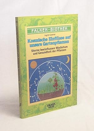 Seller image for Kosmische Einflsse auf unsere Gartenpflanzen : Sterne beeinflussen Wachstum u. Gesundheit d. Pflanzen / Ingrid Gabriel for sale by Versandantiquariat Buchegger