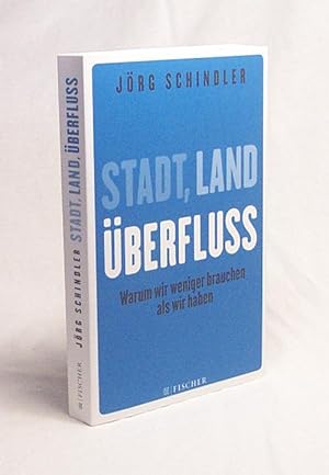 Bild des Verkufers fr Stadt, Land, berfluss : warum wir weniger brauchen, als wir haben / Jrg Schindler zum Verkauf von Versandantiquariat Buchegger