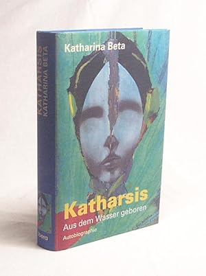 Bild des Verkufers fr Katharsis : aus dem Wasser geboren ; Autobiographie / Katharina Beta zum Verkauf von Versandantiquariat Buchegger