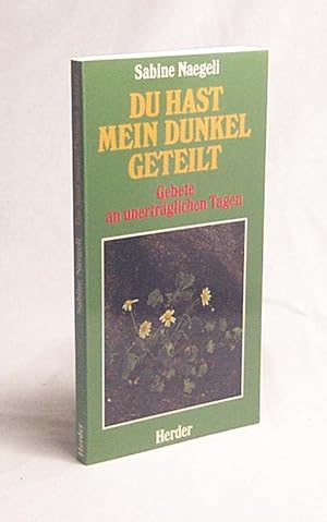 Bild des Verkufers fr Du hast mein Dunkel geteilt : Gebet an unertrgl. Tagen / Sabine Naegeli zum Verkauf von Versandantiquariat Buchegger