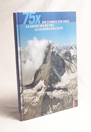 Bild des Verkufers fr 75x die Schweiz von oben / Einleitung, Introduction, Introduzione Iso Camartin ; Fotos, Photos, Fotografie Ruedi Cahenzli, Marcel Kunz, Urs Tanner, [Ficht Tanner] zum Verkauf von Versandantiquariat Buchegger