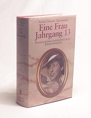 Seller image for Eine Frau Jahrgang 13 : Roman e. unfreiwilligen Emanzipation / Agnes-Marie Grisebach for sale by Versandantiquariat Buchegger