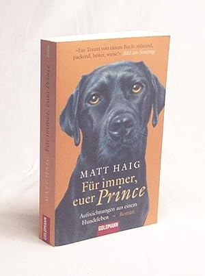 Bild des Verkufers fr Fr immer, euer Prince : Aufzeichnungen aus einem Hundeleben ; Roman / Matt Haig. Aus dem Engl. von Tatjana Kruse zum Verkauf von Versandantiquariat Buchegger