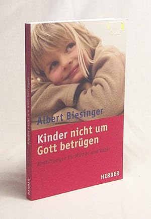 Bild des Verkufers fr Kinder nicht um Gott betrgen : Anstiftungen fr Mtter und Vter / Albert Biesinger zum Verkauf von Versandantiquariat Buchegger
