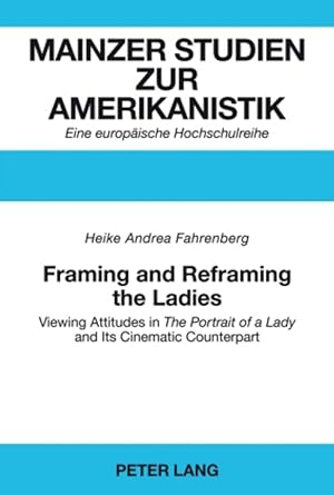 Seller image for Framing and reframing the ladies : viewing attitudes in "The portrait of a lady" and its cinematic counterpart. Mainzer Studien zur Amerikanistik ; Bd. 54 for sale by Fundus-Online GbR Borkert Schwarz Zerfa