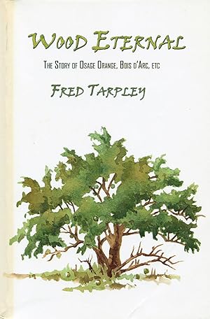 Seller image for Wood Eternal; The Story of Osage Orange, Bois d'Arc, etc. for sale by Waysidebooks