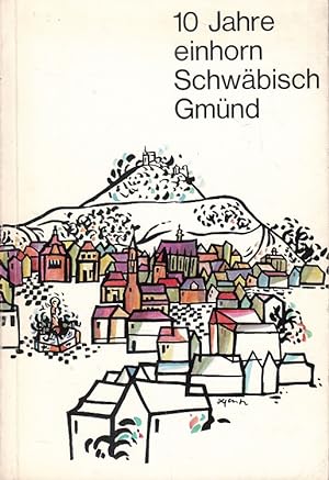 10 Jahre "einhorn" Schwäbisch Gmünd 1953 - 1963. [Red.:, Eduard Dietenberger u. Eduard Funk] / ei...