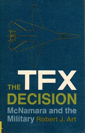 The TFX Decision: McNamara and the Military / Robert J. Arlt