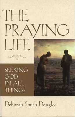 Seller image for Douglas, Deborah Smith / The Praying Life: Seeking God in All Things (Paperback or Softback) for sale by BargainBookStores