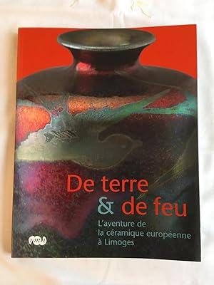De Terre et de Feu. L'aventure de la céramique européenne à Limoges. Catalogue de l'exposition pr...