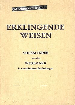 Erklingende Weisen. Volkslieder aus der Westmark in verschiedenen Bearbeitungen. H. 3984 H.