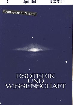Esoterik und Wissenschaft. 4. Jahrgang April 1967, Heft 2/67. Vierteljahreszeitschrift. Schriftle...