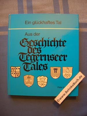 Ein glückhaftes Tal : aus der Geschichte des Tegernseer Tales.