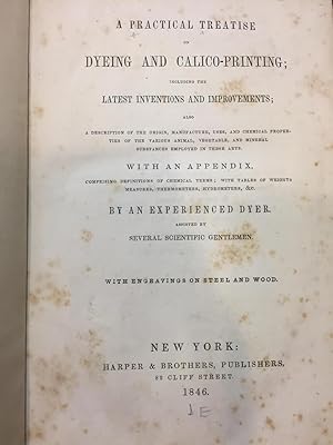 A PRACTICAL TREATISE on DYEING and CALICO-PRINTING, including the latest inventions & improvement...