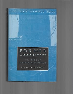 FOR HER GOOD ESTATE: The Life Of Elizabeth De Burgh