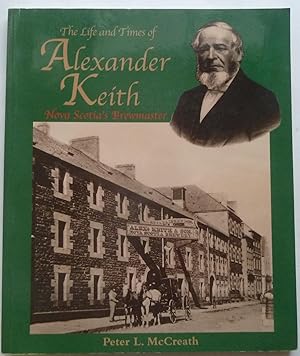 Seller image for The Life and Times of Alexander Keith, Nova Scotia's Brewmaster for sale by Peninsula Books