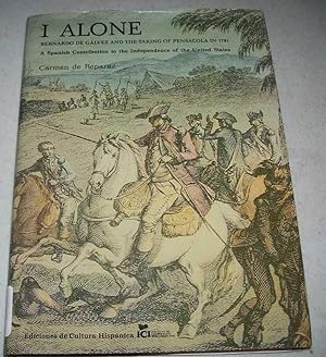 Imagen del vendedor de I Alone, Bernardo de Galvez and the Taking of Pensacola in 1781: A Spanish Contribution to the Independence of the United States a la venta por Easy Chair Books
