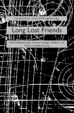 Long Lost Friends Wechselbeziehungen zwischen Design-, Medien- und Wissenschaftsforschung