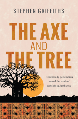 Seller image for The Axe and the Tree: How Bloody Persecution Sowed the Seeds of New Life in Zimbabwe (Paperback or Softback) for sale by BargainBookStores