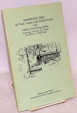 Wilderness Treks by Foot, Canoe, and Adobe Rocket, and Father's Far-Flung Fables. Drawings, Journ...