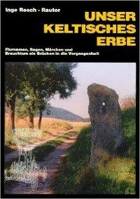 Unser keltisches Erbe - Flurnamen, Sagen, Märchen und Brauchtum als Brücken in die Vergangenheit
