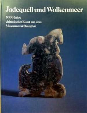 Jadequell und Wolkenmeer. 5000 Jahre chinesischer Kunst aus dem Museum von Shanghai.