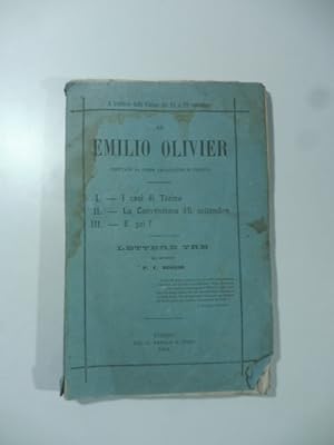 Seller image for Ad Emilio Olivier deputato. I. I casi di Torino; II. La Convenzione 15 settembre; III. E poi? for sale by Coenobium Libreria antiquaria