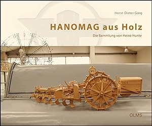 Seller image for HANOMAG aus Holz. Die Sammlung von Heinz Hunte. Mit Fotografien von Holger Eggers. for sale by Georg Olms Verlagsbuchhandlung