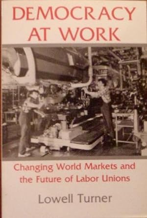 Seller image for Democracy At Work: Changing World Markets and the Future of the Labor Unions (SIGNED PRESENTATION COPY) for sale by Canford Book Corral