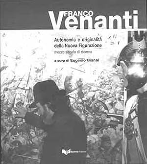 Franco Venanti. Autonomia e originalità della Nuova Figurazione, mezzo secolo di ricerca.